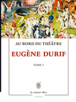 Au Bord du Théâtre Tome 1 (Eugène Durif)