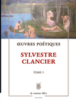 Œuvres Poétiques Tome 1 (Sylvestre Clancier)