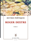 Œuvres Poétiques Tome 1 (Roger Dextre)