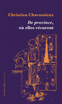 De province, où elles vécurent (Chavassieux Christian)