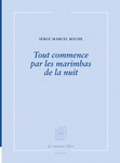 Tout commence par les marimbas de la nuit (Roche Serge Marcel)
